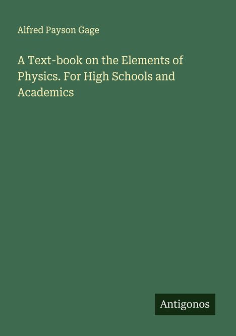 Alfred Payson Gage: A Text-book on the Elements of Physics. For High Schools and Academics, Buch