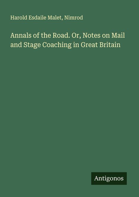 Harold Esdaile Malet, Nimrod. "Annals of the Road. Or, Notes on Mail and Stage Coaching in Great Britain." Unten: "Antigonos".