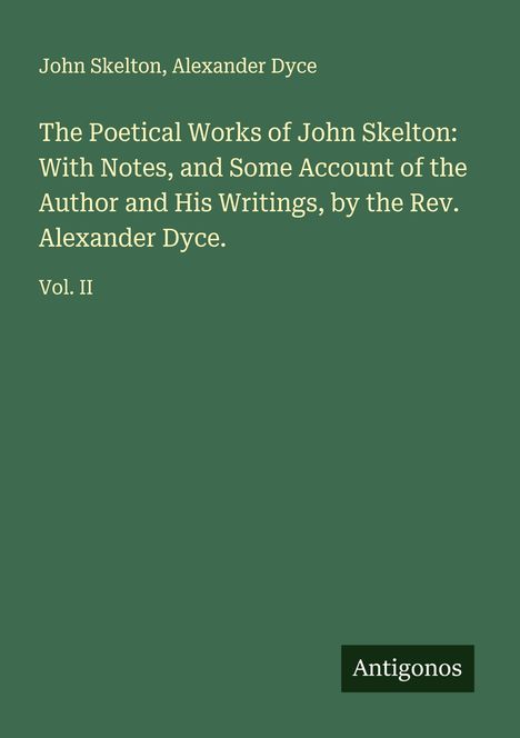 Titel: "The Poetical Works of John Skelton". Autoren: John Skelton, Alexander Dyce. Vol. II. Grüner Hintergrund.