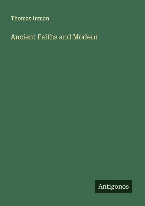 Titel: "Ancient Faiths and Modern" von Thomas Inman. Unten rechts steht "Antigonos". Dunkelgrüner Hintergrund.