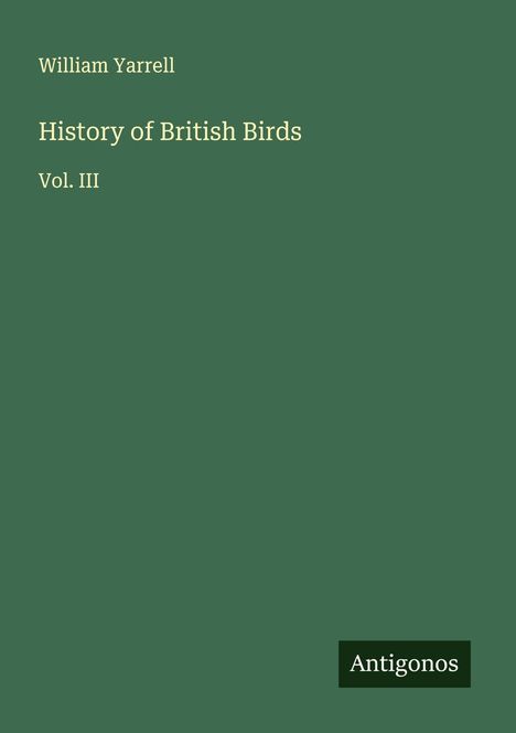 William Yarrell, History of British Birds, Vol. III. Grüner Hintergrund, unten: Logo "Antigonos".