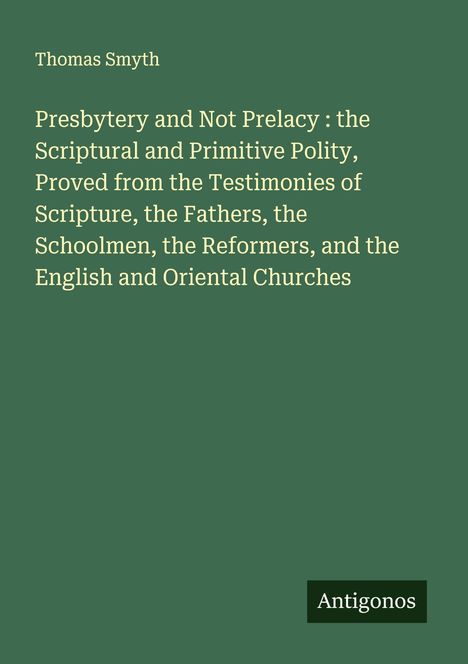 Thomas Smyth: "Presbytery and Not Prelacy" untersucht kirchliche Politik. Grünes Cover mit dem Schriftzug "Antigonos".