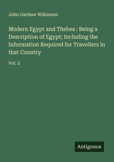 Buchtitel "Modern Egypt and Thebes" von John Gardner Wilkinson, Vol. 2. Grüner Hintergrund, unten Logo "Antigonos".