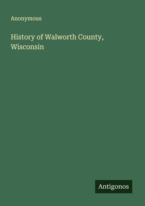 Anonymous: History of Walworth County, Wisconsin, Buch