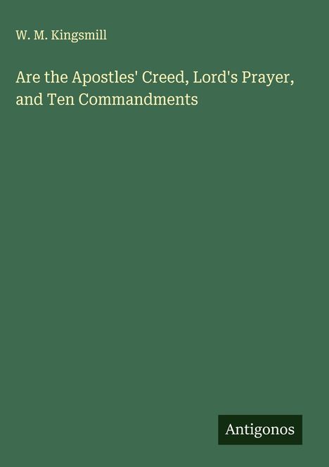 W. M. Kingsmill: Are the Apostles' Creed, Lord's Prayer, and Ten Commandments, Buch