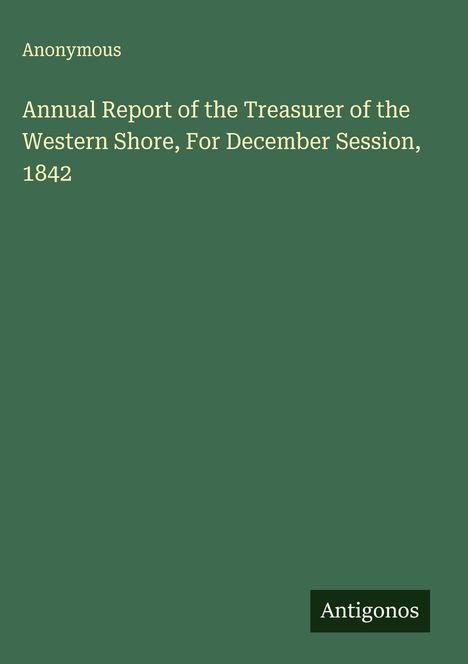 Anonymous: Annual Report of the Treasurer of the Western Shore, For December Session, 1842, Buch