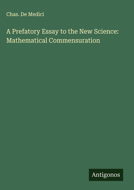 Chas. de Medici: A Prefatory Essay to the New Science: Mathematical Commensuration, Buch