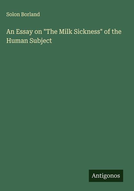 Solon Borland: An Essay on "The Milk Sickness" of the Human Subject, Buch