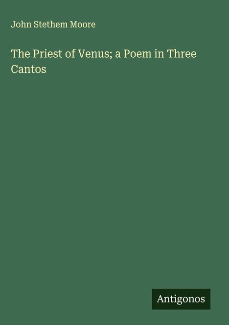 John Stethem Moore: The Priest of Venus; a Poem in Three Cantos, Buch