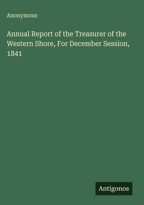 Anonymous: Annual Report of the Treasurer of the Western Shore, For December Session, 1841, Buch