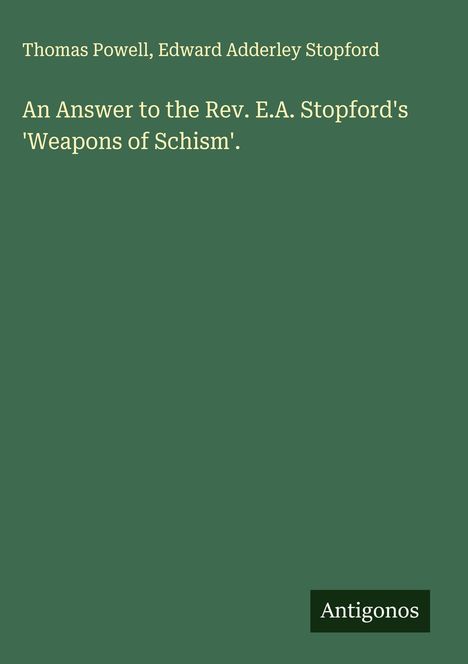 Thomas Powell: An Answer to the Rev. E.A. Stopford's 'Weapons of Schism'., Buch
