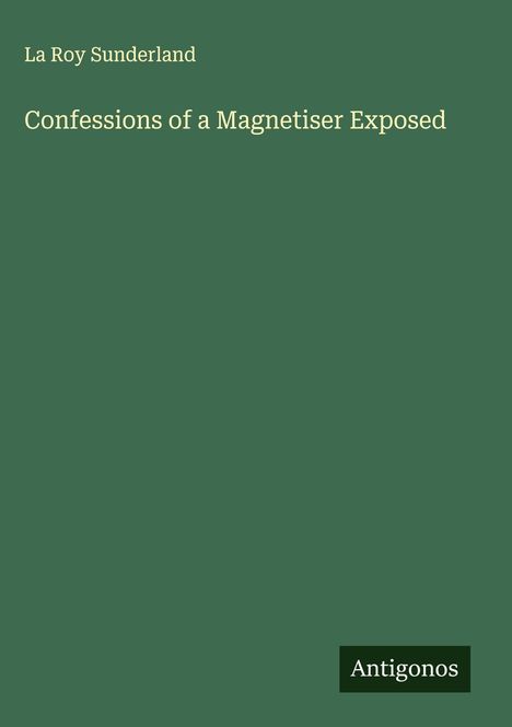 La Roy Sunderland: Confessions of a Magnetiser Exposed, Buch