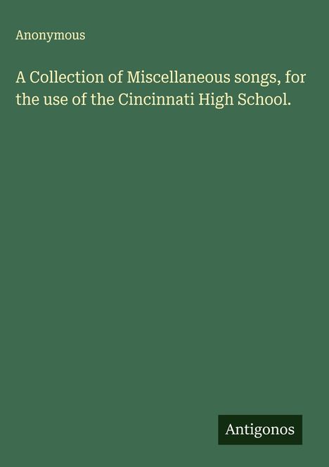 Anonymous: A Collection of Miscellaneous songs, for the use of the Cincinnati High School., Buch