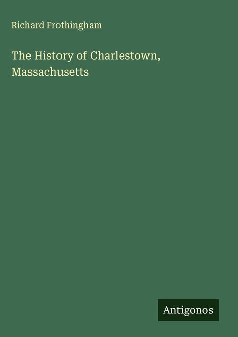 Richard Frothingham: The History of Charlestown, Massachusetts, Buch