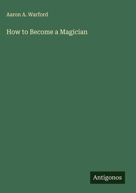 Aaron A. Warford: How to Become a Magician, Buch