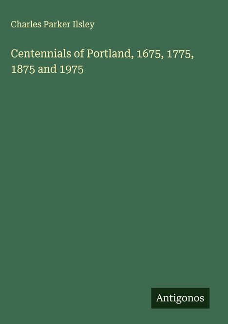 Charles Parker Ilsley: Centennials of Portland, 1675, 1775, 1875 and 1975, Buch