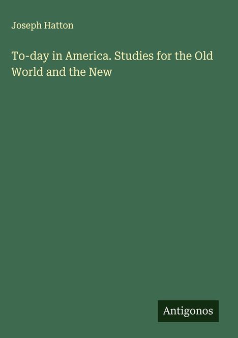 Joseph Hatton: To-day in America. Studies for the Old World and the New, Buch