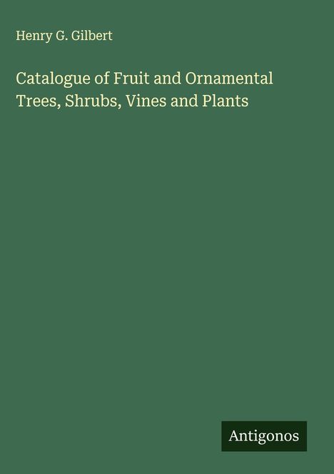 Henry G. Gilbert: Catalogue of Fruit and Ornamental Trees, Shrubs, Vines and Plants, Buch