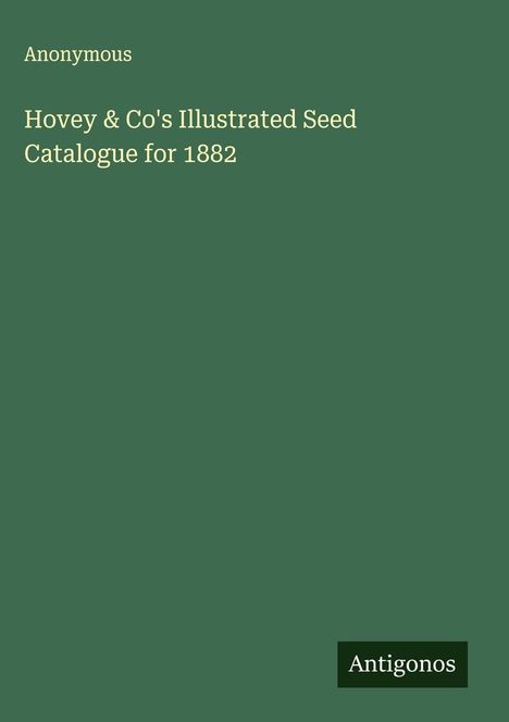 Anonymous: Hovey & Co's Illustrated Seed Catalogue for 1882, Buch