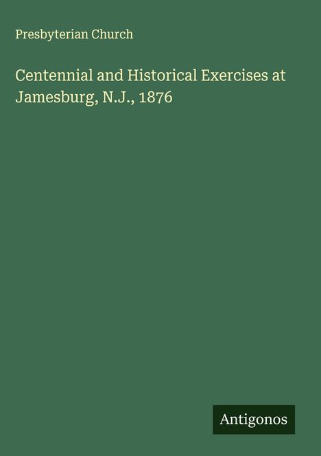 Presbyterian Church: Centennial and Historical Exercises at Jamesburg, N.J., 1876, Buch
