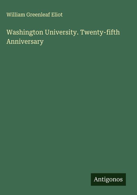 William Greenleaf Eliot: Washington University. Twenty-fifth Anniversary, Buch