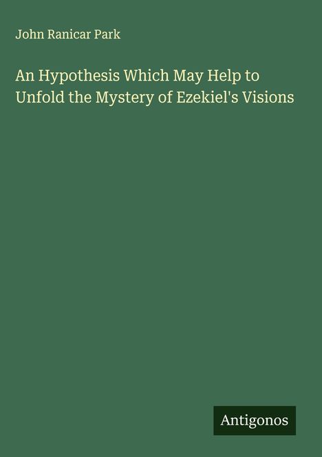 John Ranicar Park: An Hypothesis Which May Help to Unfold the Mystery of Ezekiel's Visions, Buch