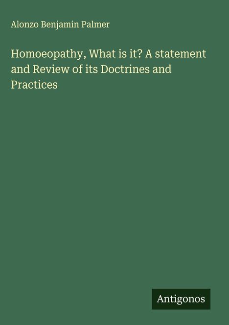 Alonzo Benjamin Palmer: Homoeopathy, What is it? A statement and Review of its Doctrines and Practices, Buch