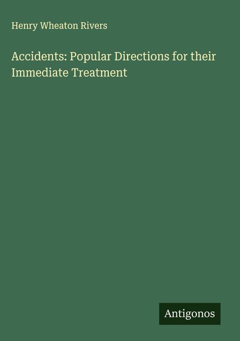 Henry Wheaton Rivers: Accidents: Popular Directions for their Immediate Treatment, Buch