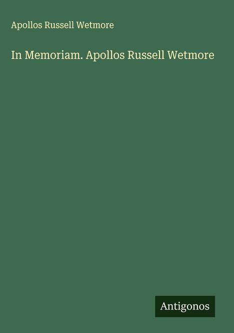 Apollos Russell Wetmore: In Memoriam. Apollos Russell Wetmore, Buch