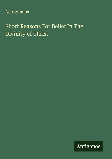 Anonymous: Short Reasons For Belief In The Divinity of Christ, Buch