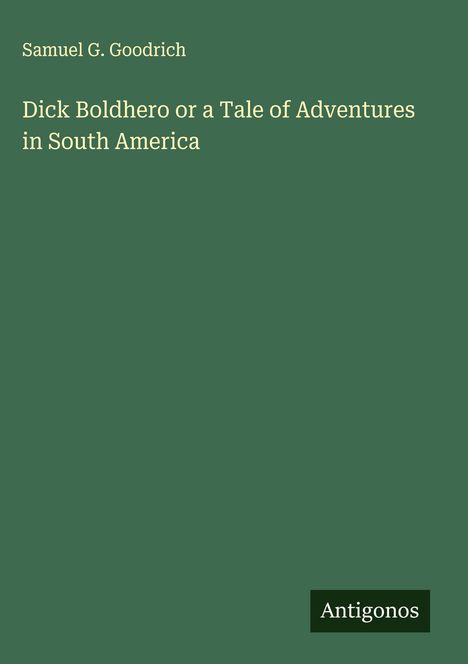 Samuel G. Goodrich: Dick Boldhero or a Tale of Adventures in South America, Buch