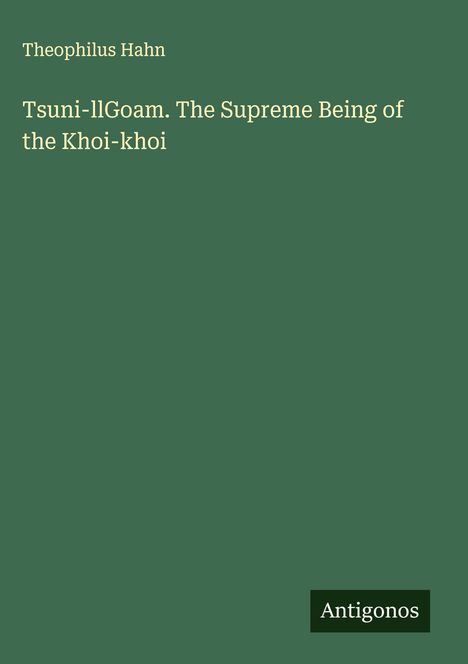 Theophilus Hahn: Tsuni-llGoam. The Supreme Being of the Khoi-khoi, Buch