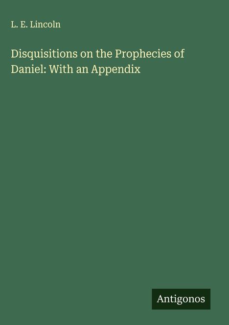 L. E. Lincoln: Disquisitions on the Prophecies of Daniel: With an Appendix, Buch