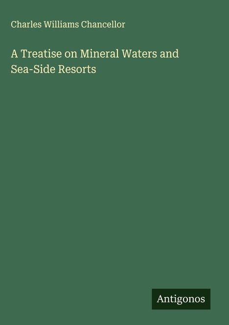 Charles Williams Chancellor: A Treatise on Mineral Waters and Sea-Side Resorts, Buch