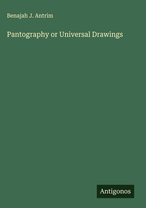 Benajah J. Antrim: Pantography or Universal Drawings, Buch