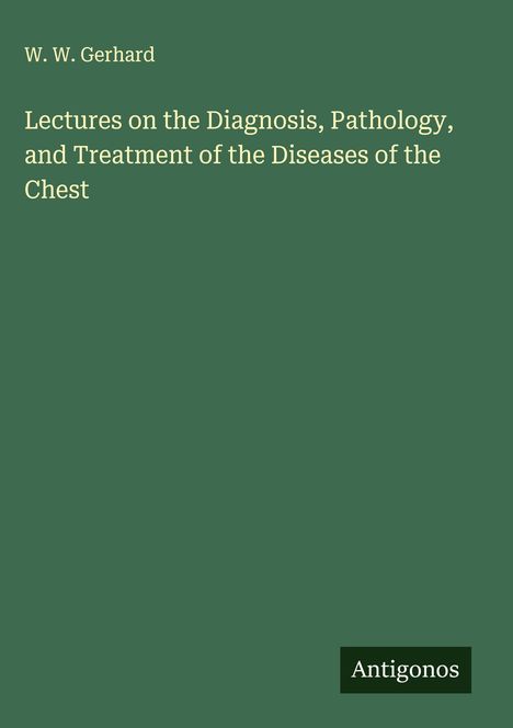 W. W. Gerhard: Lectures on the Diagnosis, Pathology, and Treatment of the Diseases of the Chest, Buch