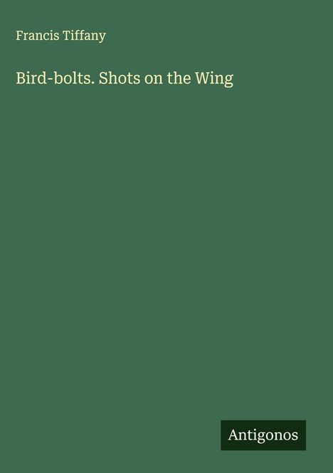 Francis Tiffany: Bird-bolts. Shots on the Wing, Buch