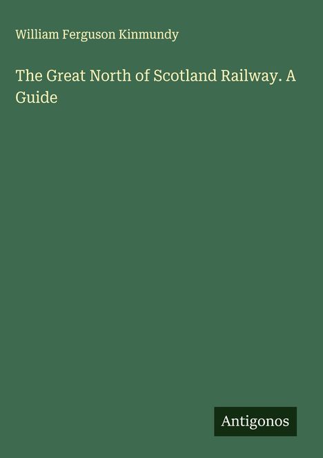 William Ferguson Kinmundy: The Great North of Scotland Railway. A Guide, Buch