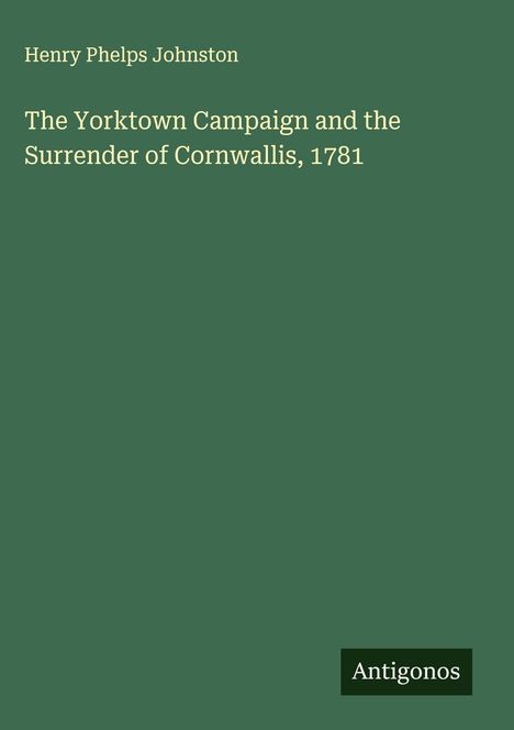 Henry Phelps Johnston: The Yorktown Campaign and the Surrender of Cornwallis, 1781, Buch
