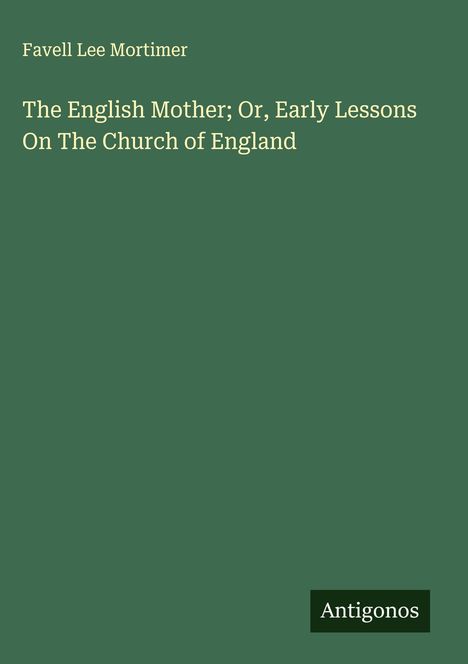 Favell Lee Mortimer: The English Mother; Or, Early Lessons On The Church of England, Buch