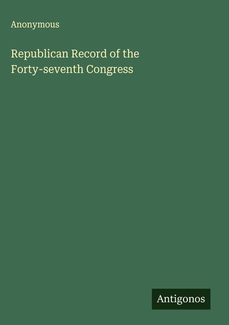 Anonymous: Republican Record of the Forty-seventh Congress, Buch