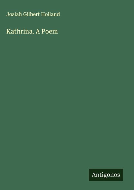Josiah Gilbert Holland: Kathrina. A Poem, Buch
