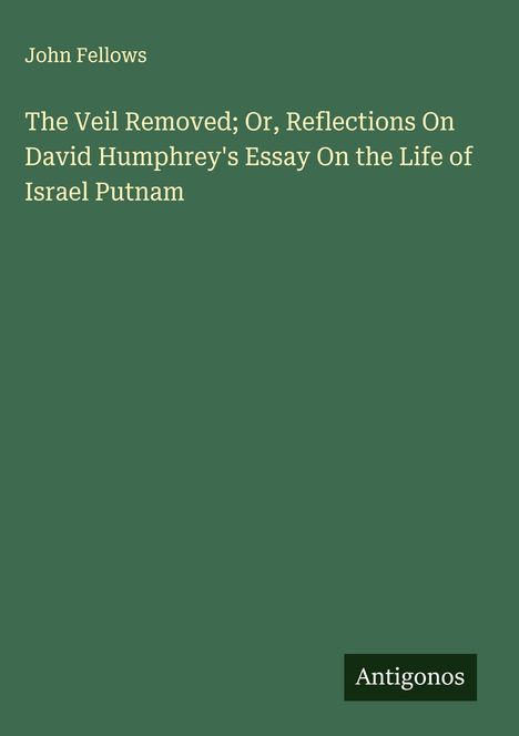 John Fellows: The Veil Removed; Or, Reflections On David Humphrey's Essay On the Life of Israel Putnam, Buch