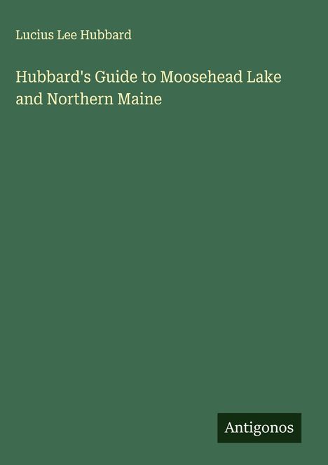 Lucius Lee Hubbard: Hubbard's Guide to Moosehead Lake and Northern Maine, Buch