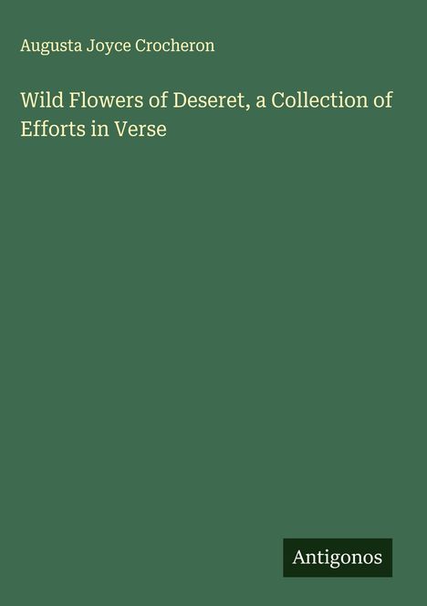 Augusta Joyce Crocheron: Wild Flowers of Deseret, a Collection of Efforts in Verse, Buch