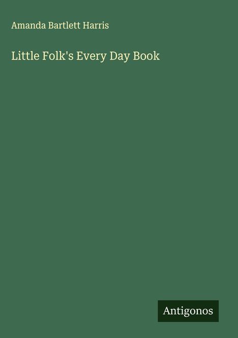 Amanda Bartlett Harris: Little Folk's Every Day Book, Buch