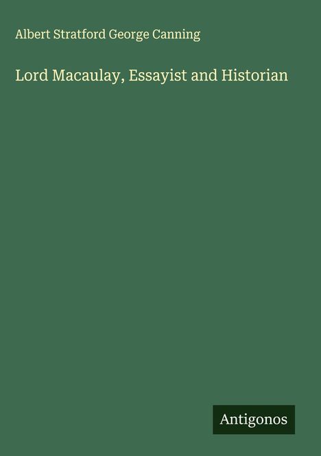 Albert Stratford George Canning: Lord Macaulay, Essayist and Historian, Buch
