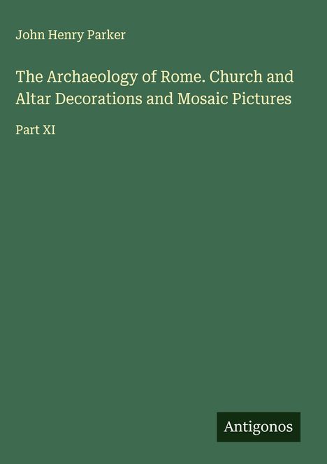 John Henry Parker: The Archaeology of Rome. Church and Altar Decorations and Mosaic Pictures, Buch