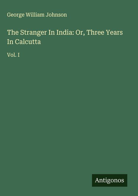 George William Johnson: The Stranger In India: Or, Three Years In Calcutta, Buch