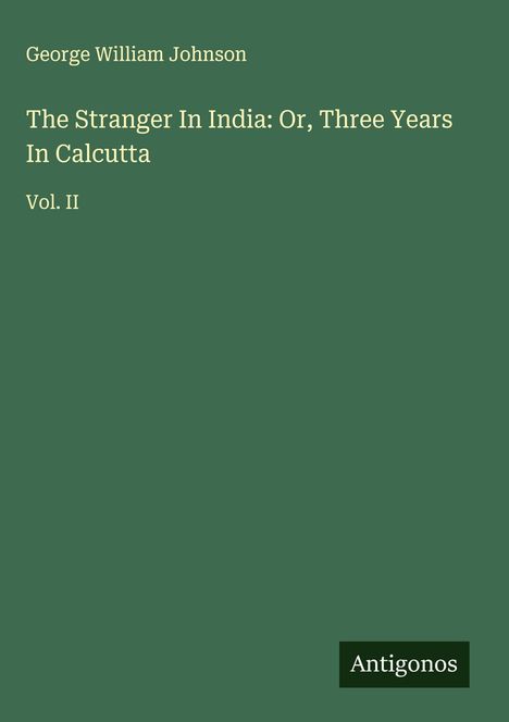 George William Johnson: The Stranger In India: Or, Three Years In Calcutta, Buch